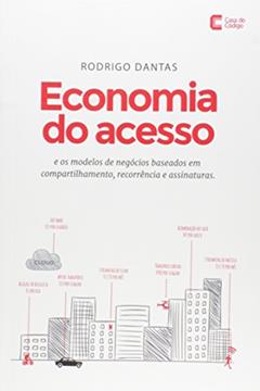 Economia do Acesso e os Modelos de Negócios Baseados em Compartilhamento, Recorrência e Assinatura, do autor Rodrigo Dantas