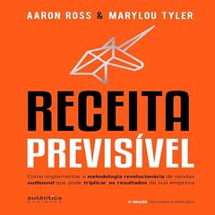 Receita Previsível: Como Implantar a Metodologia Revolucionária de Vendas Outbound Que Pode Triplicar os Resultados da Sua Empresa., do autor Aaron Ross; Marylou Tyler