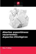Ler Abortos espontâneos recorrentes: Aspectos Etiológicos, do autor Rim Frikha Ler Abortos espontâneos recorrentes: Aspectos Etiológicos, do autor Rim Frikha
