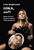 Ler Loka, eu?!: Minha história de pesos, limites e big compulsões, do autor Leka Begliomini Ler Loka, eu?!: Minha história de pesos, limites e big compulsões, do autor Leka Begliomini
