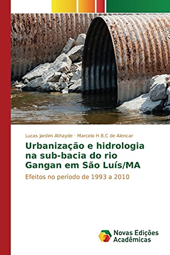 Urbanização e hidrologia na sub-bacia do rio Gangan em São Luís/MA: Efeitos no período de 1993 a 2010, do autor Jardim Athayde Lucas; de Alencar Marcelo H.B.C