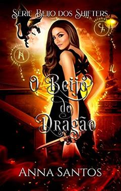 O Beijo do Dragão: Romance Paranormal (Beijo dos Shifters Livro 1), do autor Anna Santos