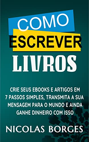 Ler Como Escrever Livros - Crie Ebooks e Artigos em 7 Passos Simples, do autor Nicolas Borges
