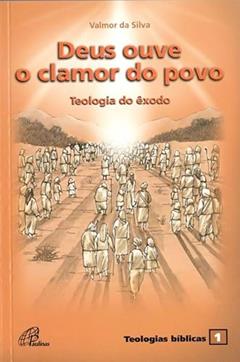 Deus ouve o clamor do povo: Teologia do êxodo - Teologias bíblicas 1, do autor Valmor da Silva