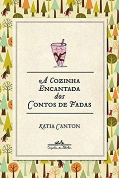 A cozinha encantada dos contos de fadas, do autor Katia Canton