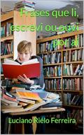 Ler Frases que li, escrevi ou ouvi por aí, do autor Luciano Riélo Ferreira Ler Frases que li, escrevi ou ouvi por aí, do autor Luciano Riélo Ferreira