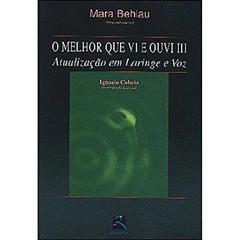 O Melhor que Vi e Ouvi. Atualização em Laringe e Voz- Volume 3, do autor Mara Behlau