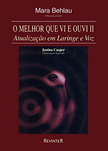 Ler O Melhor que Vi e Ouvi II: Atualização em Laringe e Voz, do autor Mara Behlau
