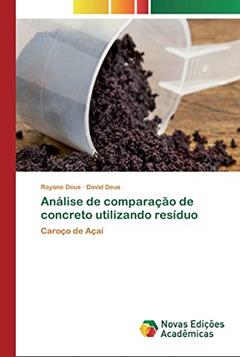 Análise de comparação de concreto utilizando resíduo: Caroço de Açaí, do autor Rayane Deus; David Deus