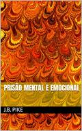 Ler Prisão Mental e Emocional, do autor J.B. PIKE Ler Prisão Mental e Emocional, do autor J.B. PIKE