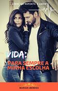 Ler Vida: Para Sempre a Minha Escolha (De Repente o Amor), do autor Mariah Mendes Ler Vida: Para Sempre a Minha Escolha (De Repente o Amor), do autor Mariah Mendes