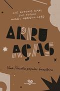 Ler Arruaças: Uma filosofia popular brasileira, do autor Luiz Antonio Simas; Luiz Rufino; Rafael Haddock-Lobo