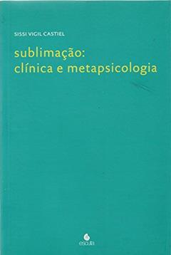 Sublimação: Clínica e Metapsicologia, do autor Sissi Vigil Castiel
