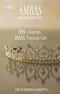 Ler Ambas: Semelhanças da Vida Sissi, A Imperatriz e Diana, Princesa de Gales, do autor Evelyn Roberta Gasparetto