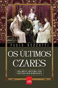 Ler Os últimos czares: Uma breve história não contada dos Romanovs, do autor Paulo Rezzutti