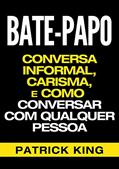 Ler BATE-PAPO: Conversa Informal, Carisma e Como Conversar Com Qualquer Pessoa (As Habilidades de Comunicação & Habilidades Interpessoais para o Sucesso), do autor Patrick King Ler BATE-PAPO: Conversa Informal, Carisma e Como Conversar Com Qualquer Pessoa (As Habilidades de Comunicação & Habilidades Interpessoais para o Sucesso), do autor Patrick King