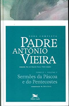 Obra completa Padre António Vieira - Tomo II - Volume V: Tomo II - Volume V: Sermões da Páscoa e do Pentecostes: 10, do autor António Vieira