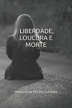 LIBERDADE, LOUCURA E MORTE (1) (Portuguese Edition), do autor PÉRICLES ALVES DE OLIVEIRA