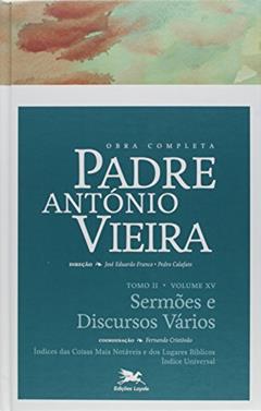 Obra completa Padre António Vieira - Tomo II - Volume XV: Tomo II - Volume XV: Sermões e discursos vários: 20, do autor António Vieira