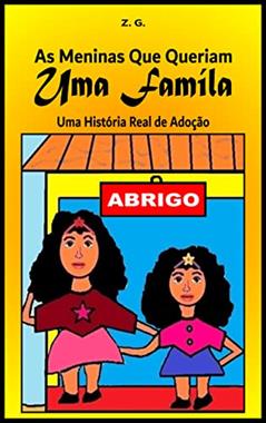 As Meninas que Queriam uma Família: Uma História Real de Adoção (Livro Infantil Adoção, Adoção Livro, Adoção Tardia, Adoção e Escola), do autor Z. G.
