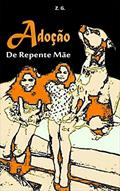 Ler Adoção: De repente mãe (Adoção Livro, Adoção Tardia, Maternidade Real, Adoção e Seus Desafios, Adoção e Preparação, Adoção Problemas, Maternidade Livro), do autor Z. G.