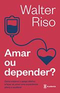 Ler Amar ou depender: Como superar o apego afetivo e fazer do amor uma experiência plena e saudável, do autor Walter Riso