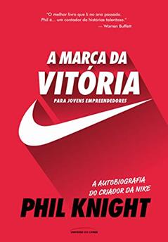 A marca da vitória - A autobiografia do criador da Nike para jovens empreendedores, do autor Phil Knight