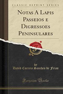 Notas A Lapis Passeios e Digressoes Peninsulares (Classic Reprint), do autor David Correia Sanches de Frias