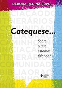 Catequese... Sobre o que estamos falando?, do autor Débora Regina Pupo