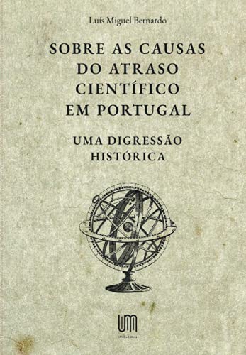 Ler Sobre as causas do atraso científico em Portugal - Uma digressão histórica (Portuguese Edition), do autor Luís Miguel Bernardo