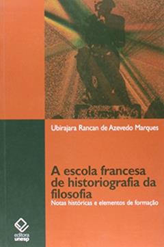 A escola francesa de historiografia da filosofia: Notas históricas e elementos de formação, do autor Ubirajara Rancan de Azevedo Marques