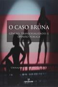 Ler O Caso Bruna. Gênero, Transexualidades e Opinião Pública, do autor Ubirajara de None Caputo Ler O Caso Bruna. Gênero, Transexualidades e Opinião Pública, do autor Ubirajara de None Caputo