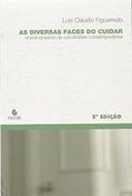 Ler As Diversas Faces do Cuidar: Novos Ensaios de Psicanálise Contemporânea, do autor Luís Cláudio Figueiredo