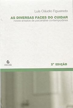 As Diversas Faces do Cuidar: Novos Ensaios de Psicanálise Contemporânea, do autor Luís Cláudio Figueiredo