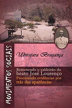 Movimentos sociais: Remexendo o caldeirão do beato José Lourenço: procurando evidências por trás das aparências, do autor Ubirajara Sampaio Bragança