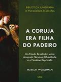 Ler A Coruja era Filha do Padeiro: Um Estudo Revelador sobre a Anorexia Nervosa, Obesidade e o Feminino Reprimido, do autor Marion Woodman Ler A Coruja era Filha do Padeiro: Um Estudo Revelador sobre a Anorexia Nervosa, Obesidade e o Feminino Reprimido, do autor Marion Woodman