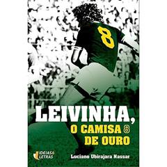 Leivinha, o Camisa 8 de Ouro, do autor Luciano Ubirajara Nassar