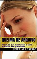 Ler Queima de Arquivo: Arquivos que machucam a alma precisam ser queimados, do autor Ubirajara Crespo