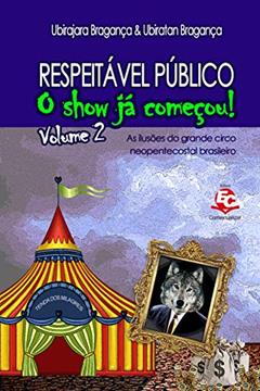 Respeitável Público: O show já começou [Volume 2]: As ilusões do grande circo neopentecostal brasileiro, do autor Ubirajara Sampaio Bragança; Ubiratan Sampaio Bragança