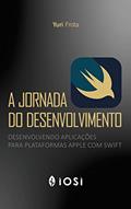 Ler A Jornada do Desenvolvimento: Desenvolvendo aplicações para plataformas Apple com Swift, do autor Yuri Frota; Yuri Frota