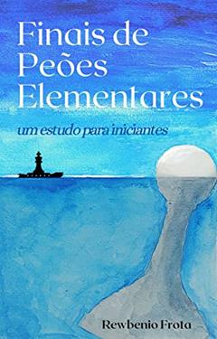 Finais de Peões Elementares: um estudo para iniciantes, do autor Rewbenio Araújo Frota
