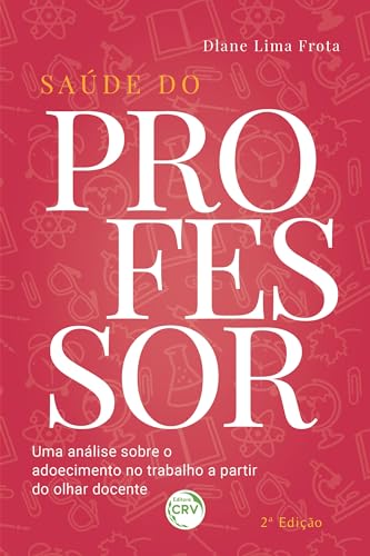 Ler saúde do professor: Uma Análise Sobre o Adoecimento no Trabalho a Partir do Olhar Docente, do autor Dlane Lima Frota Ler saúde do professor: Uma Análise Sobre o Adoecimento no Trabalho a Partir do Olhar Docente, do autor Dlane Lima Frota