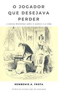 Ler O jogador que desejava perder: e outras histórias sobre o xadrez e a vida, do autor Rewbenio Araujo Frota Ler O jogador que desejava perder: e outras histórias sobre o xadrez e a vida, do autor Rewbenio Araujo Frota