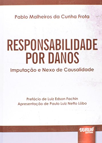 Ler Responsabilidade por Danos - Imputação e Nexo de Causalidade - Prefácio de Luiz Edson Fachin - Apresentação de Paulo Luiz Netto Lôbo, do autor Pablo Malheiros da Cunha Frota
