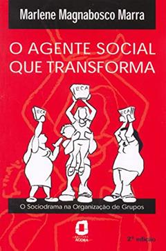 O agente social que transforma: o sociodrama na organização de grupos, do autor Marlene Magnabosco Marra