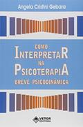 Ler Como Interpretar na Psicoterapia Breve Psicodinâmica, do autor Angela Cristini Gebara Ler Como Interpretar na Psicoterapia Breve Psicodinâmica, do autor Angela Cristini Gebara