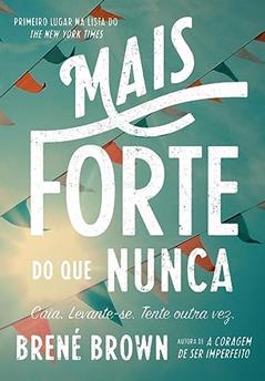 Mais forte do que nunca: Caia. Levante-se. Tente outra vez., do autor Brené Brown