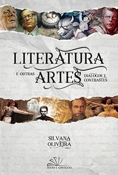 Literatura e outras artes: diálogos e contrastes, do autor Silvana Oliveira; Lincoln Felipe Freitas; Rosana Apolonia Harmuch; Katrym Aline Bordinhão dos Santos; Rodolfo Stancki; Phellip W