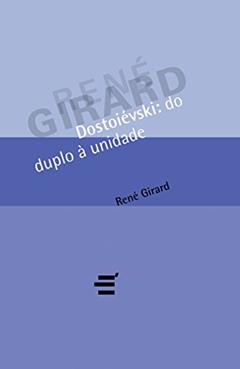 Dostoiévski. Do Duplo Á Unidade, do autor René Girard