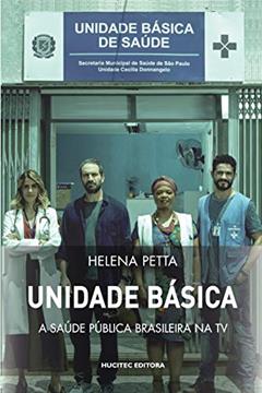 UNIDADE BÁSICA: A saúde pública brasileira na TV: 308, do autor Helena Petta